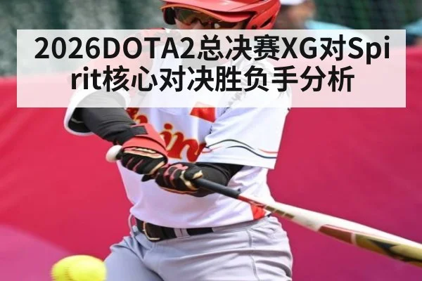 2026DOTA2总决赛XG对Spirit核心对决胜负手分析